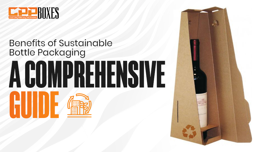 Benefits of Sustainable Bottle Packaging: A Comprehensive Guide