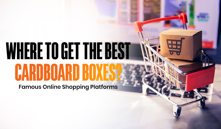 Where to Get the Best Cardboard Boxes Famous Online Shopping Platforms