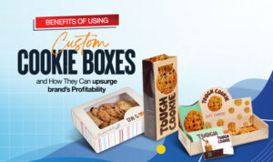 Benefits of Using Custom Cookie Boxes and How They Can Upsurge Brands Profitability