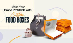 Make Your Brand Profitable with Custom Food Boxes