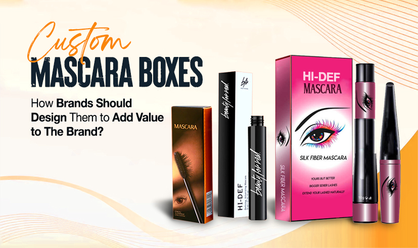 <strong>Custom Mascara Boxes – How Brands Should Design Them to Add Value to The Brand?</strong>