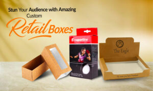 Stun Your Audience with Amazing Custom Retail Boxes